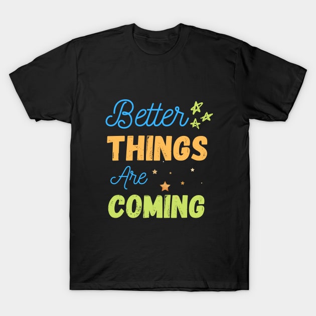 Better things are coming T-Shirt by cypryanus